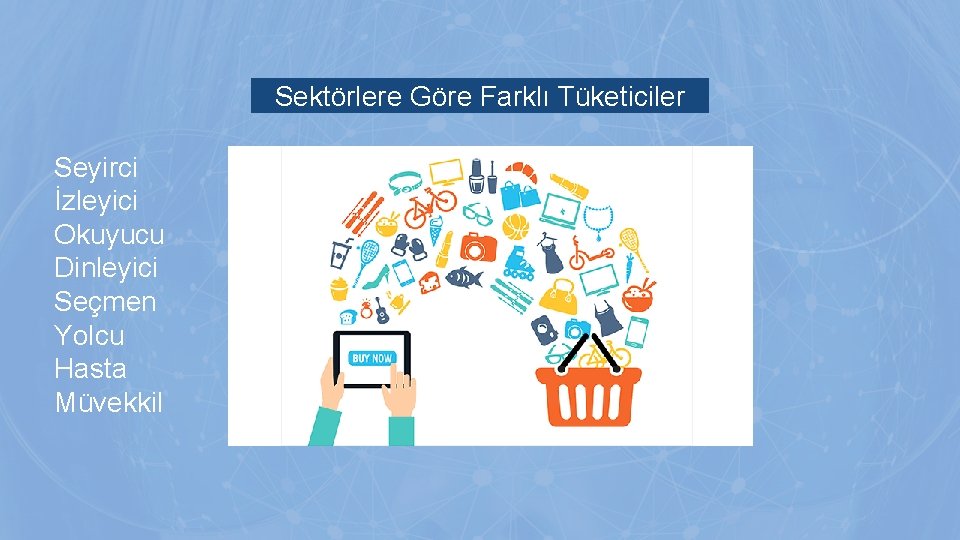 Sektörlere Göre Farklı Tüketiciler Seyirci İzleyici Okuyucu Dinleyici Seçmen Yolcu Hasta Müvekkil Sektörlere Göre Farklı Tüketiciler Seyirci İzleyici Okuyucu Dinleyici Seçmen Yolcu Hasta Müvekkil
