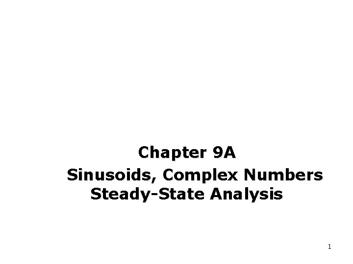 Chapter 9 A Sinusoids, Complex Numbers Steady-State Analysis 1 