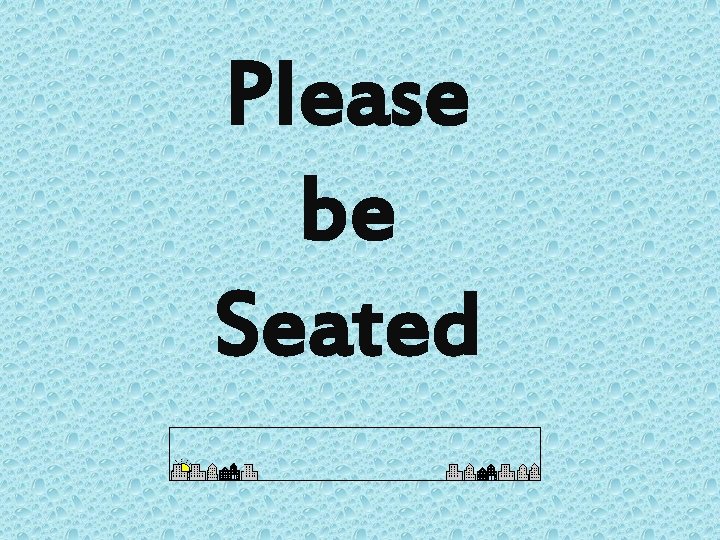 Please be Seated 