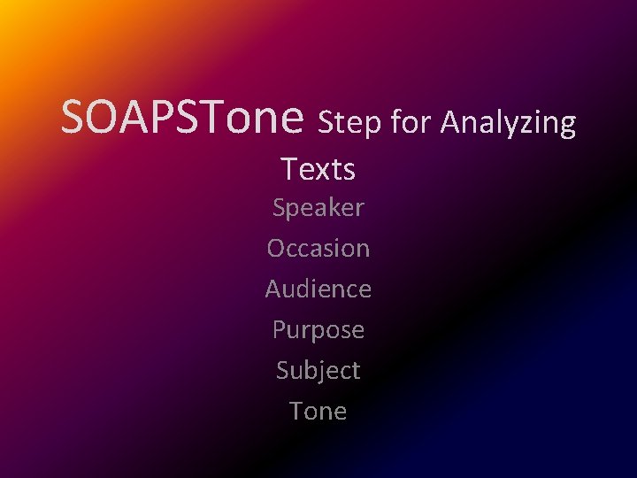 SOAPSTone Step for Analyzing Texts Speaker Occasion Audience Purpose Subject Tone 