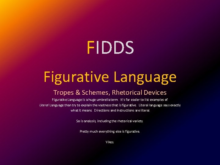 FIDDS Figurative Language Tropes & Schemes, Rhetorical Devices Figurative Language is a huge umbrella