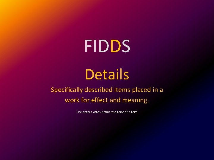 FIDDS Details Specifically described items placed in a work for effect and meaning. The