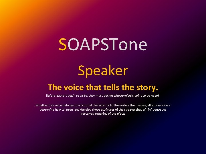 SOAPSTone Speaker The voice that tells the story. Before authors begin to write, they