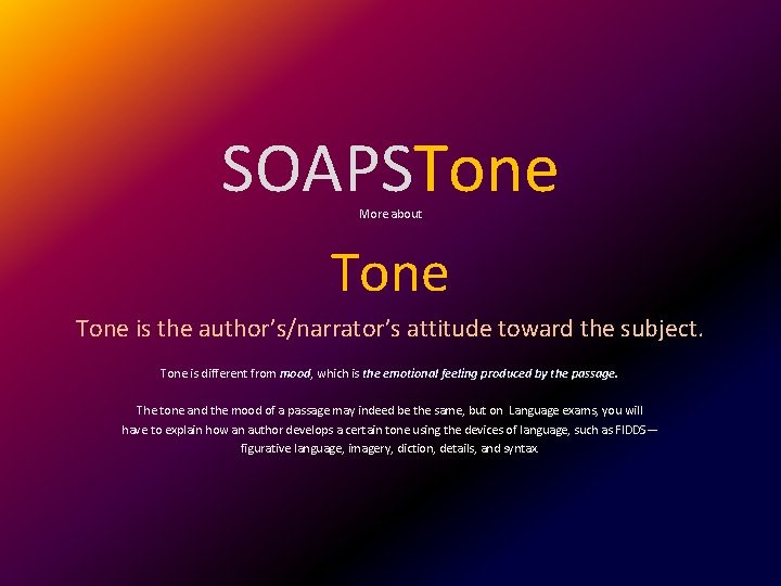 SOAPSTone More about Tone is the author’s/narrator’s attitude toward the subject. Tone is different