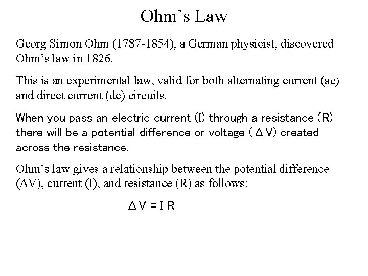 Ohm’s Law Georg Simon Ohm (1787 -1854), a German physicist, discovered Ohm’s law in Ohm’s Law Georg Simon Ohm (1787 -1854), a German physicist, discovered Ohm’s law in