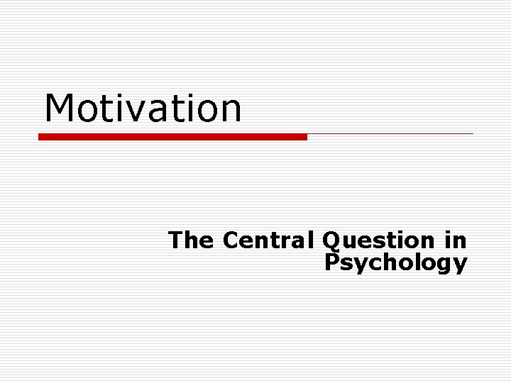 Motivation The Central Question in Psychology 