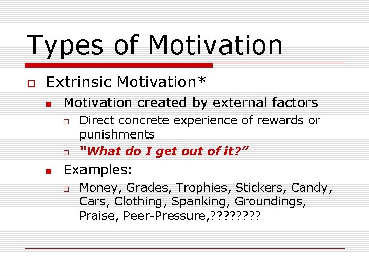 Types of Motivation o Extrinsic Motivation* n Motivation created by external factors o o