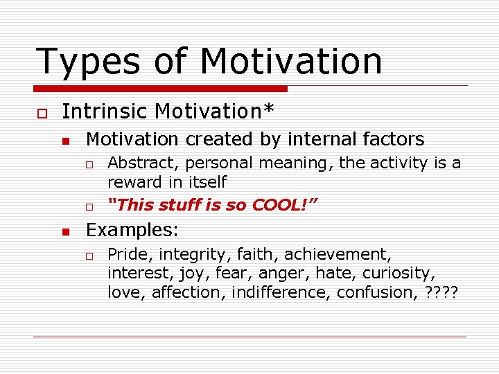 Types of Motivation o Intrinsic Motivation* n Motivation created by internal factors o o