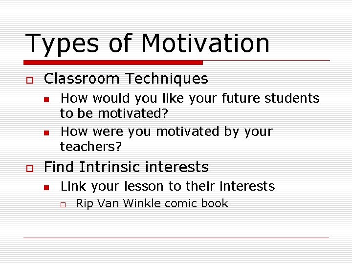 Types of Motivation o Classroom Techniques n n o How would you like your