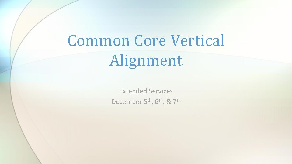 Common Core Vertical Alignment Extended Services December 5 th, 6 th, & 7 th