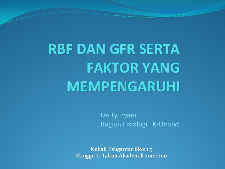 RBF DAN GFR SERTA FAKTOR YANG MEMPENGARUHI Detty Iryani Bagian Fisiologi FK-Unand Kuliah Pengantar