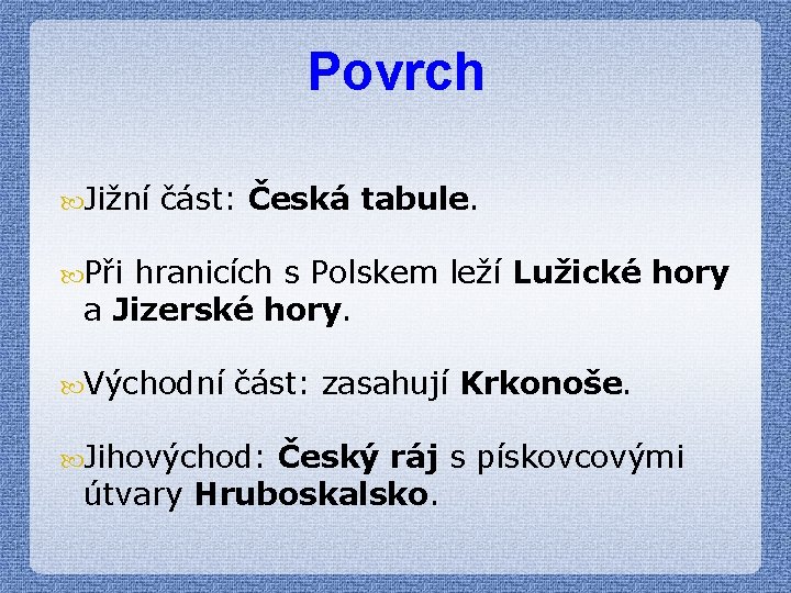 Povrch Jižní část: Česká tabule. Při hranicích s Polskem leží Lužické hory a Jizerské