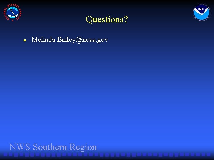 Questions? n Melinda. Bailey@noaa. gov NWS Southern Region 