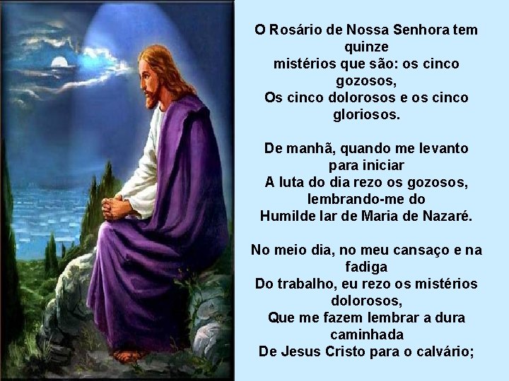 O Rosário de Nossa Senhora tem quinze mistérios que são: os cinco gozosos, Os