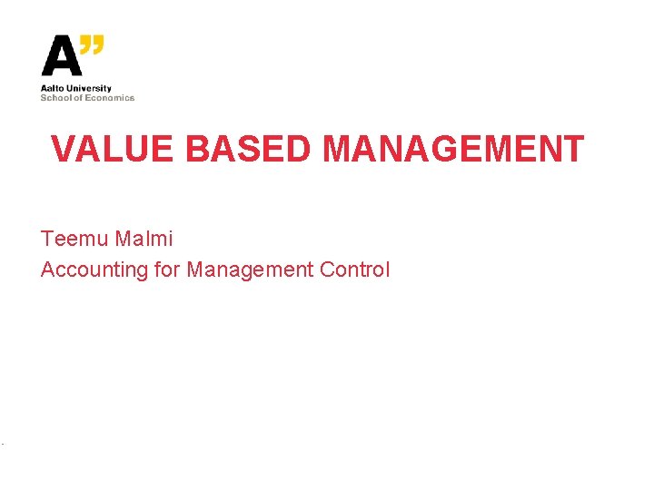  - VALUE BASED MANAGEMENT Teemu Malmi Accounting for Management Control 