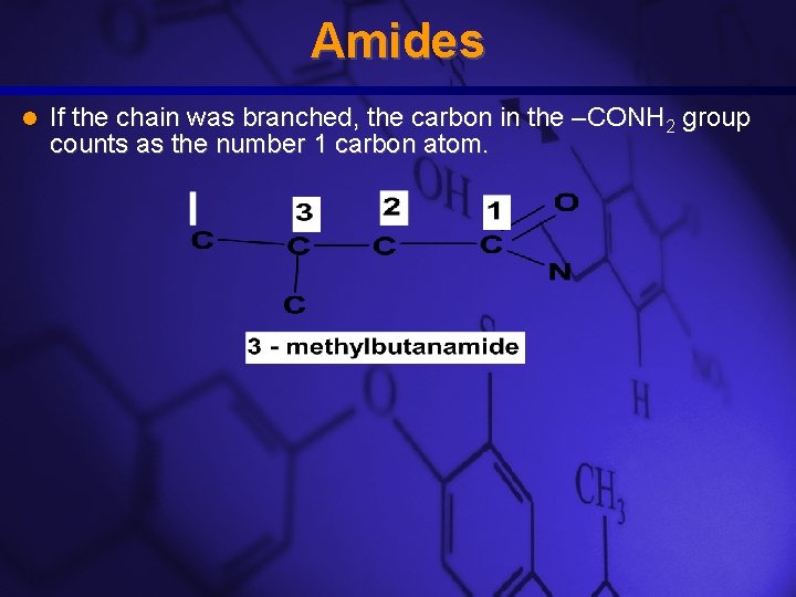 Slide 17 Amides If the chain was branched, the carbon in the –CONH 2 Slide 17 Amides If the chain was branched, the carbon in the –CONH 2