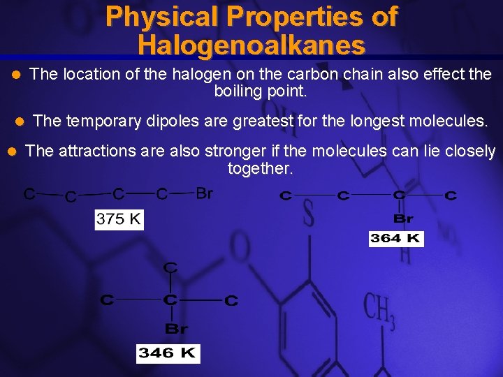 Slide 7 Physical Properties of Halogenoalkanes The location of the halogen on the carbon Slide 7 Physical Properties of Halogenoalkanes The location of the halogen on the carbon