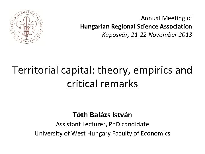 Annual Meeting of Hungarian Regional Science Association Kaposvár, 21 -22 November 2013 Territorial capital: