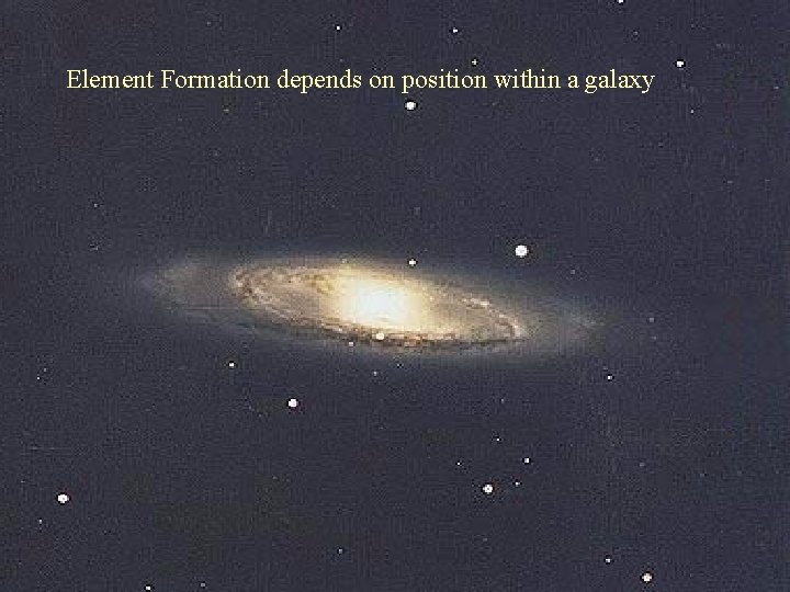 Element Formation depends on position within a galaxy 