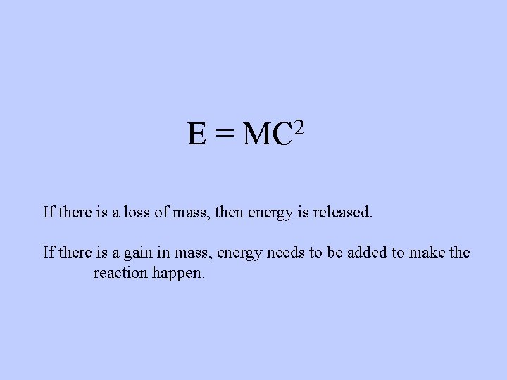 E= 2 MC If there is a loss of mass, then energy is released.