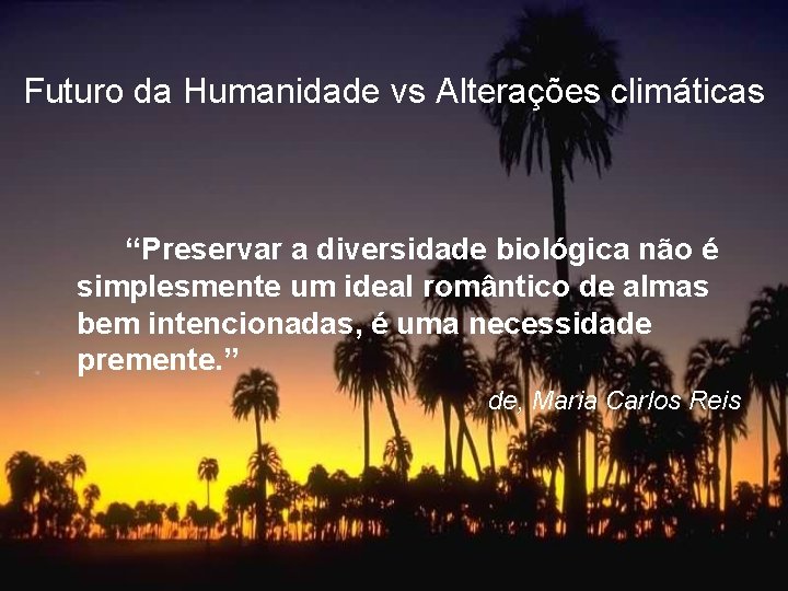 Futuro da Humanidade vs Alterações climáticas “Preservar a diversidade biológica não é simplesmente um