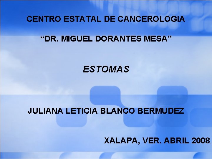 CENTRO ESTATAL DE CANCEROLOGIA “DR. MIGUEL DORANTES MESA” ESTOMAS JULIANA LETICIA BLANCO BERMUDEZ XALAPA,