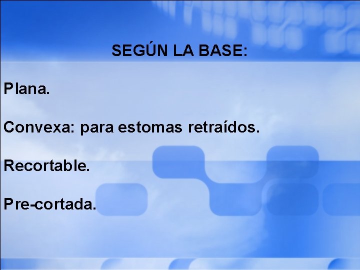 SEGÚN LA BASE: Plana. Convexa: para estomas retraídos. Recortable. Pre-cortada. 