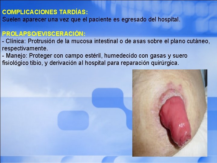 COMPLICACIONES TARDÍAS: Suelen aparecer una vez que el paciente es egresado del hospital. PROLAPSO/EVISCERACIÓN: