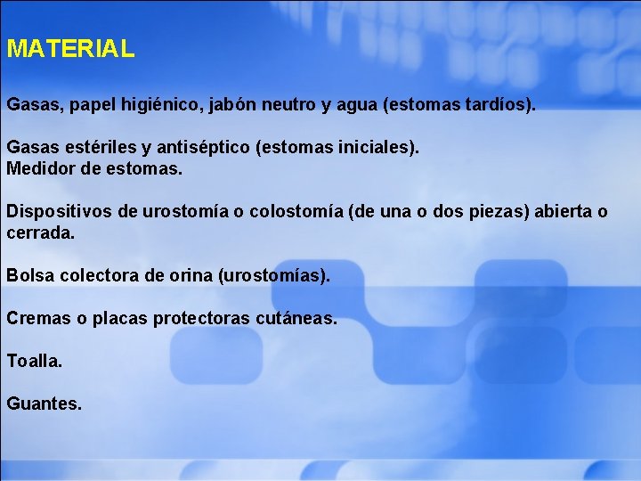  MATERIAL Gasas, papel higiénico, jabón neutro y agua (estomas tardíos). Gasas estériles y
