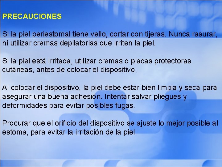  PRECAUCIONES Si la piel periestomal tiene vello, cortar con tijeras. Nunca rasurar, ni