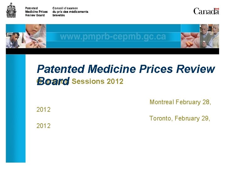 Patented Medicine Prices Review Outreach Sessions 2012 Board Montreal February 28, 2012 Toronto, February