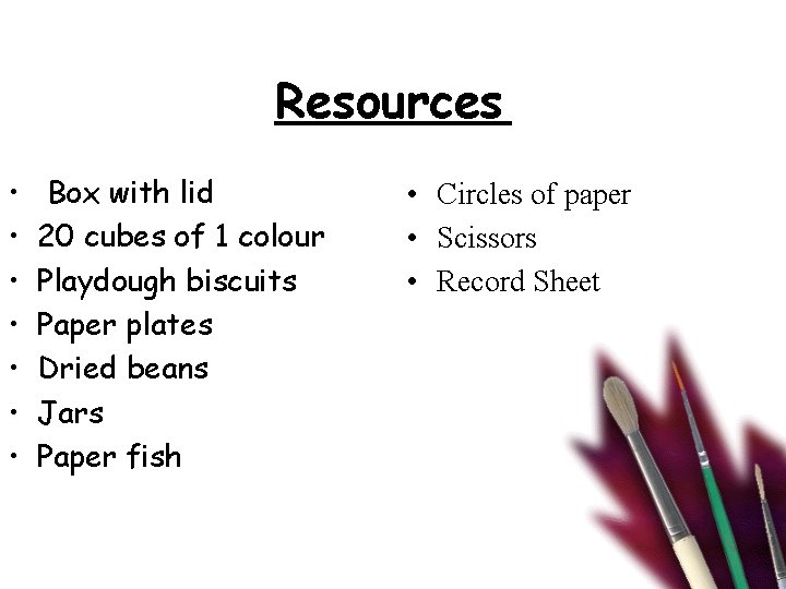Resources • • Box with lid 20 cubes of 1 colour Playdough biscuits Paper