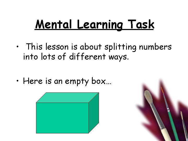 Mental Learning Task • This lesson is about splitting numbers into lots of different