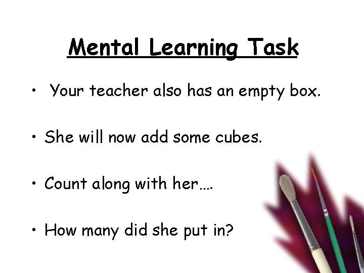 Mental Learning Task • Your teacher also has an empty box. • She will