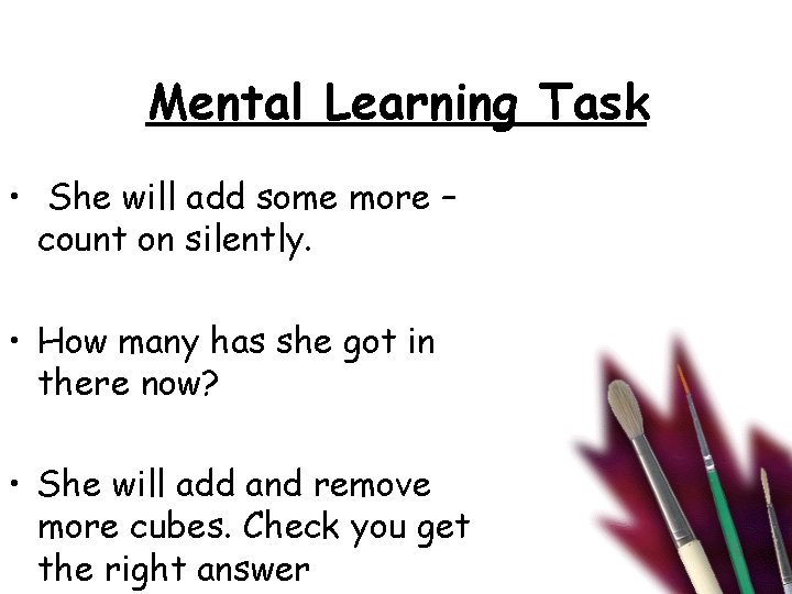 Mental Learning Task • She will add some more – count on silently. •