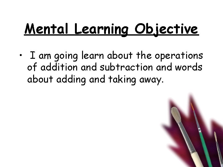 Mental Learning Objective • I am going learn about the operations of addition and