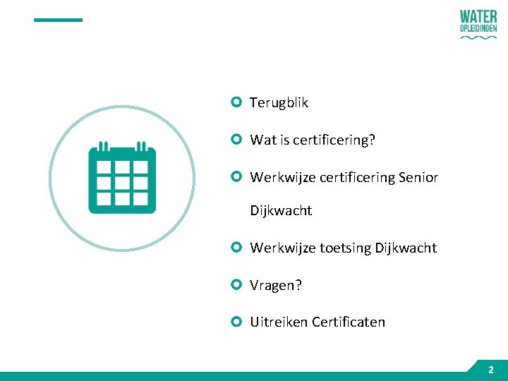 Terugblik Wat is certificering? Werkwijze certificering Senior Dijkwacht Werkwijze toetsing Dijkwacht Vragen? Uitreiken Certificaten