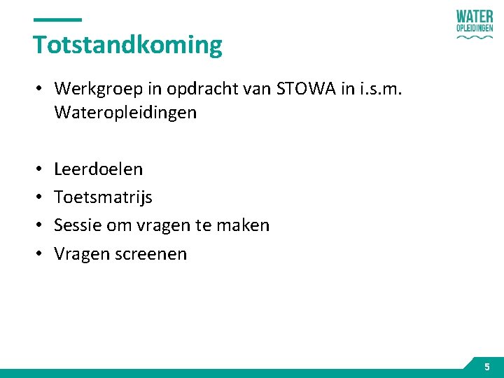 Totstandkoming • Werkgroep in opdracht van STOWA in i. s. m. Wateropleidingen • •