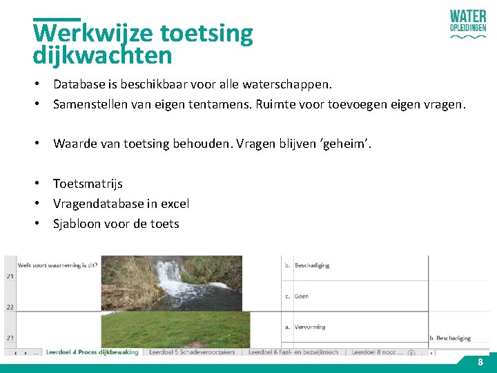 Werkwijze toetsing dijkwachten • Database is beschikbaar voor alle waterschappen. • Samenstellen van eigen