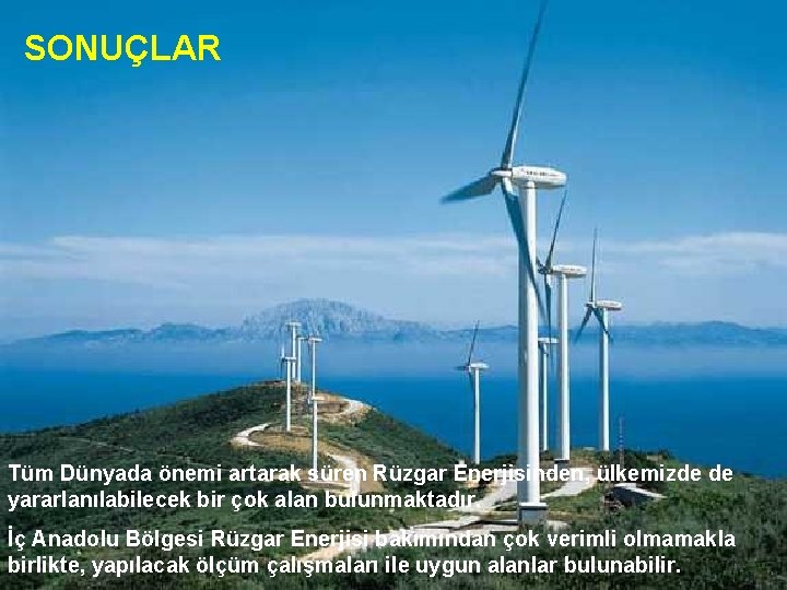 SONUÇLAR Tüm Dünyada önemi artarak süren Rüzgar Enerjisinden, ülkemizde de yararlanılabilecek bir çok alan SONUÇLAR Tüm Dünyada önemi artarak süren Rüzgar Enerjisinden, ülkemizde de yararlanılabilecek bir çok alan