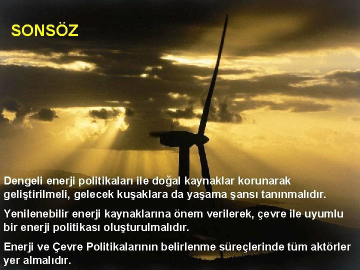 SONSÖZ Dengeli enerji politikaları ile doğal kaynaklar korunarak geliştirilmeli, gelecek kuşaklara da yaşama şansı SONSÖZ Dengeli enerji politikaları ile doğal kaynaklar korunarak geliştirilmeli, gelecek kuşaklara da yaşama şansı