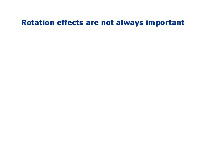 Rotation effects are not always important 