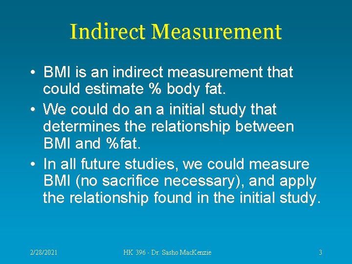 Indirect Measurement • BMI is an indirect measurement that could estimate % body fat.