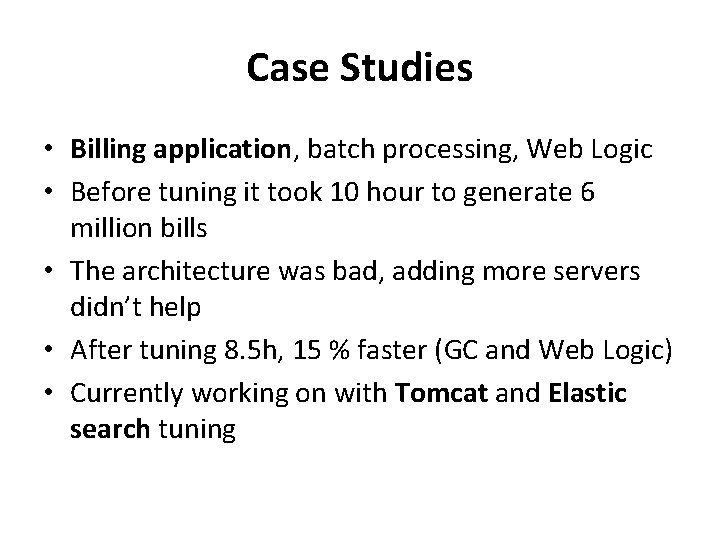 Case Studies • Billing application, batch processing, Web Logic • Before tuning it took Case Studies • Billing application, batch processing, Web Logic • Before tuning it took