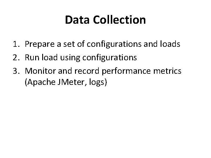 Data Collection 1. Prepare a set of configurations and loads 2. Run load using Data Collection 1. Prepare a set of configurations and loads 2. Run load using