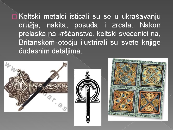 � Keltski metalci isticali su se u ukrašavanju oružja, nakita, posuđa i zrcala. Nakon