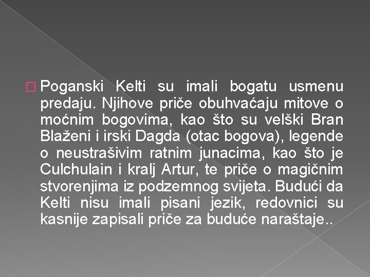 � Poganski Kelti su imali bogatu usmenu predaju. Njihove priče obuhvaćaju mitove o moćnim