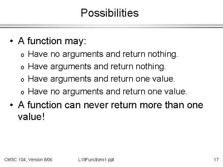 Possibilities • A function may: o o Have no arguments and return nothing. Have