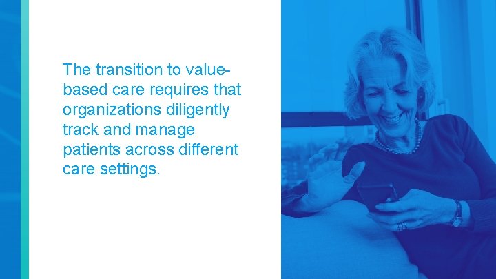 The transition to valuebased care requires that organizations diligently track and manage patients across