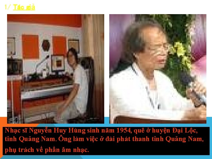 1/ Tác giả Nhạc sĩ Nguyễn Huy Hùng sinh năm 1954, quê ở huyện